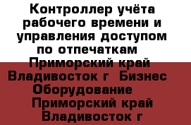 Контроллер учёта рабочего времени и управления доступом по отпечаткам - Приморский край, Владивосток г. Бизнес » Оборудование   . Приморский край,Владивосток г.